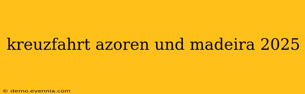 kreuzfahrt azoren und madeira 2025