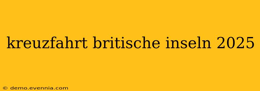 kreuzfahrt britische inseln 2025