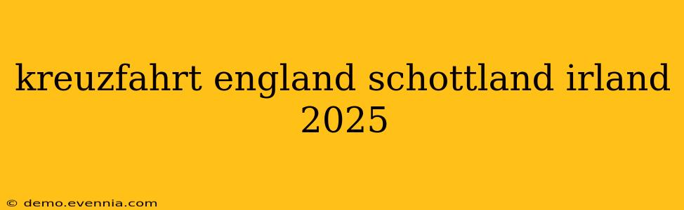 kreuzfahrt england schottland irland 2025