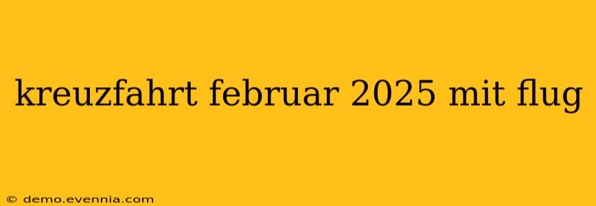 kreuzfahrt februar 2025 mit flug