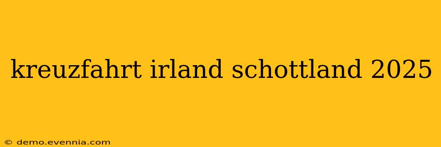 kreuzfahrt irland schottland 2025