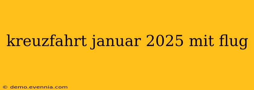 kreuzfahrt januar 2025 mit flug