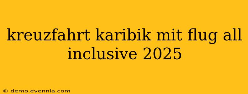 kreuzfahrt karibik mit flug all inclusive 2025