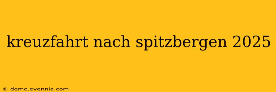 kreuzfahrt nach spitzbergen 2025