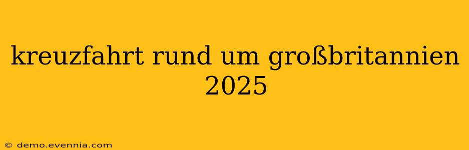 kreuzfahrt rund um großbritannien 2025