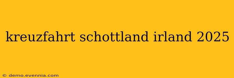 kreuzfahrt schottland irland 2025