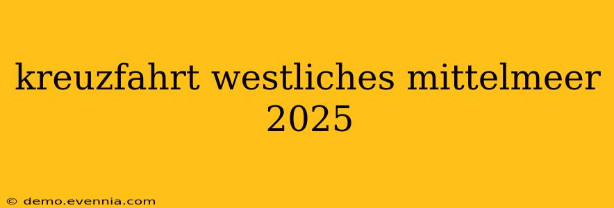 kreuzfahrt westliches mittelmeer 2025