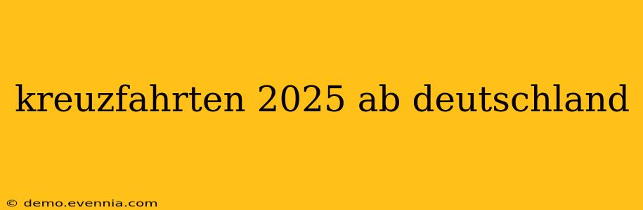 kreuzfahrten 2025 ab deutschland