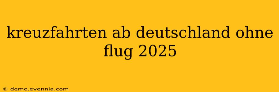 kreuzfahrten ab deutschland ohne flug 2025