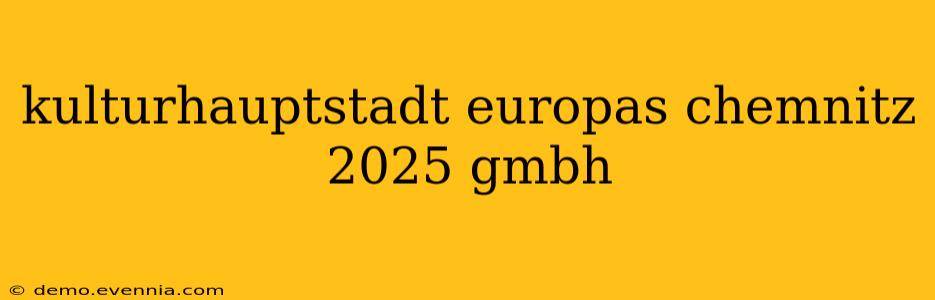 kulturhauptstadt europas chemnitz 2025 gmbh