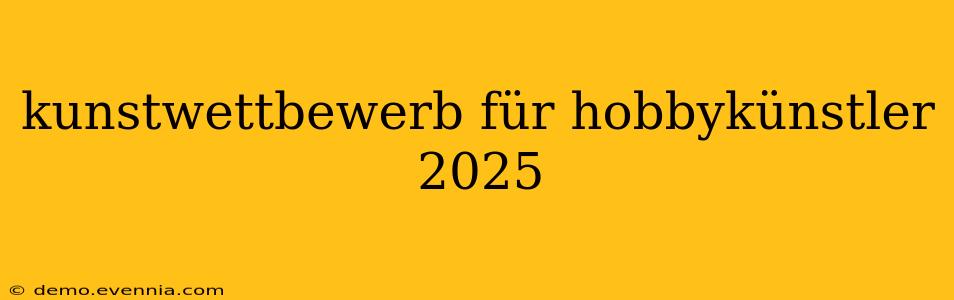 kunstwettbewerb für hobbykünstler 2025