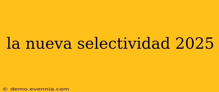 la nueva selectividad 2025