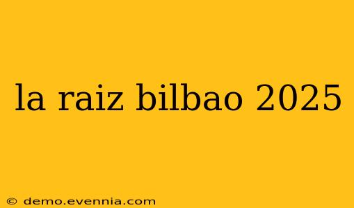 la raiz bilbao 2025