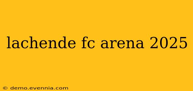 lachende fc arena 2025