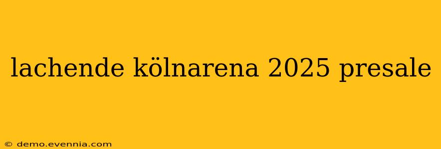 lachende kölnarena 2025 presale