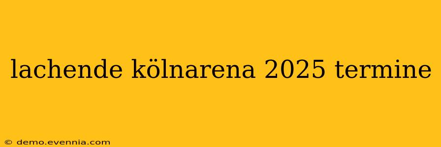 lachende kölnarena 2025 termine