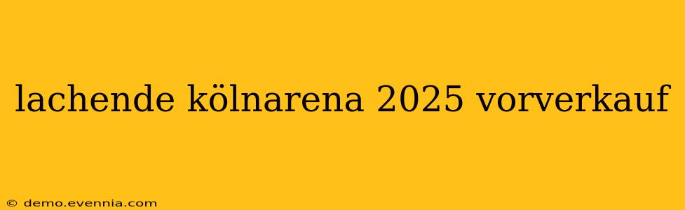 lachende kölnarena 2025 vorverkauf