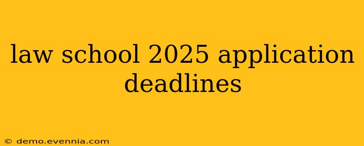 law school 2025 application deadlines