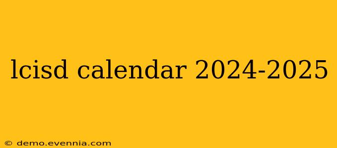 lcisd calendar 2024-2025