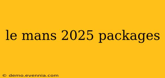 le mans 2025 packages