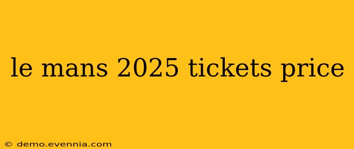 le mans 2025 tickets price