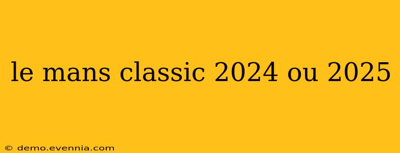 le mans classic 2024 ou 2025