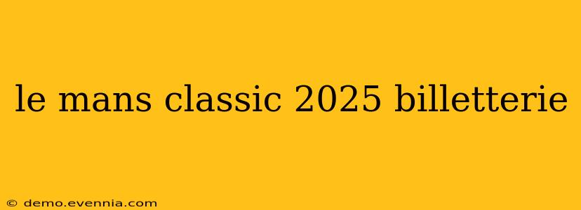 le mans classic 2025 billetterie