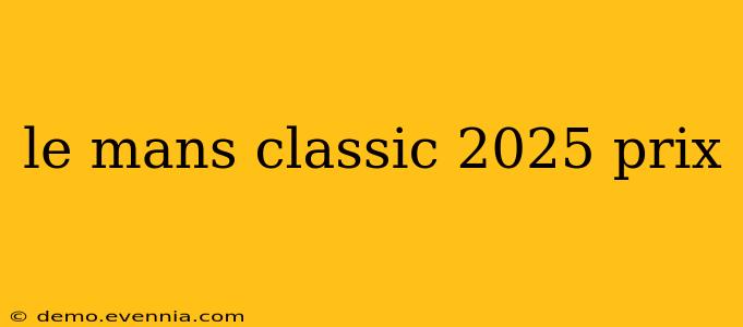 le mans classic 2025 prix