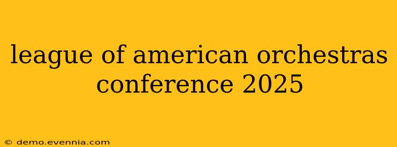 league of american orchestras conference 2025