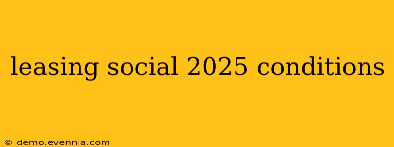 leasing social 2025 conditions