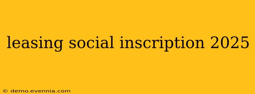 leasing social inscription 2025