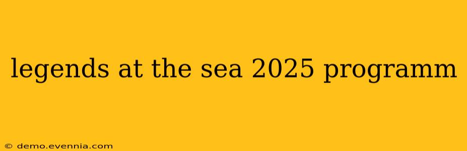 legends at the sea 2025 programm