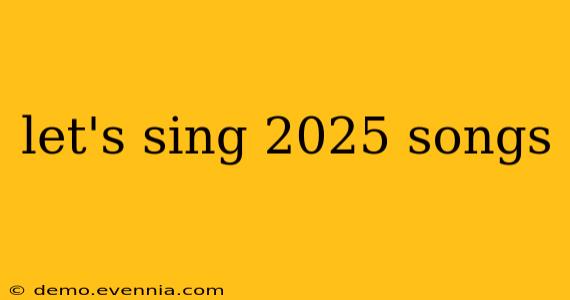 let's sing 2025 songs