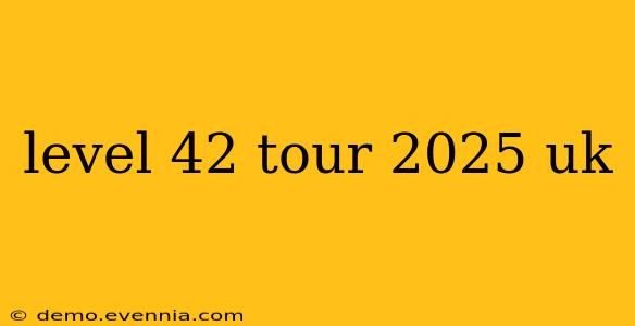 level 42 tour 2025 uk