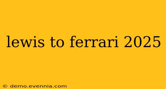 lewis to ferrari 2025