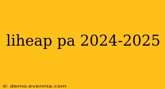 liheap pa 2024-2025