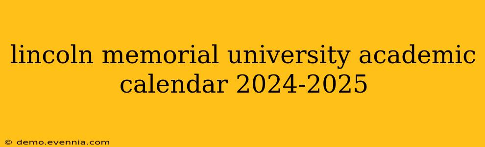 lincoln memorial university academic calendar 2024-2025