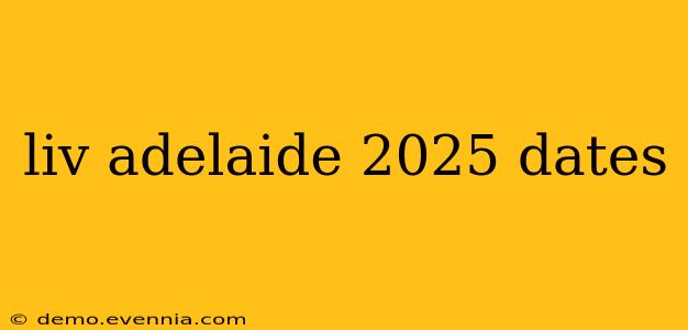 liv adelaide 2025 dates