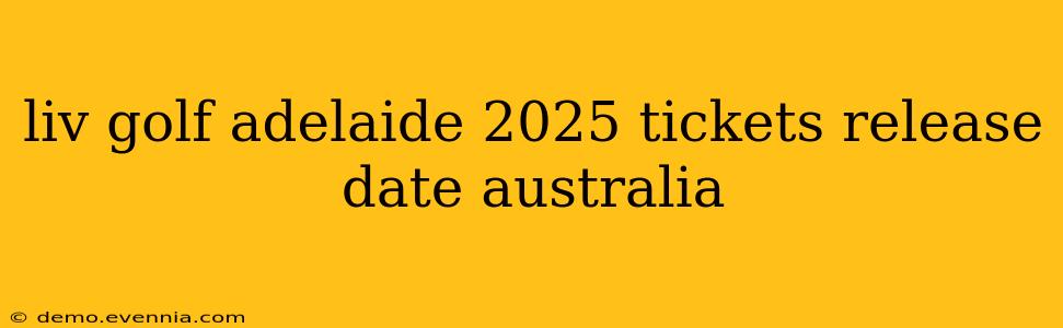 liv golf adelaide 2025 tickets release date australia