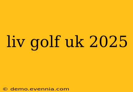 liv golf uk 2025