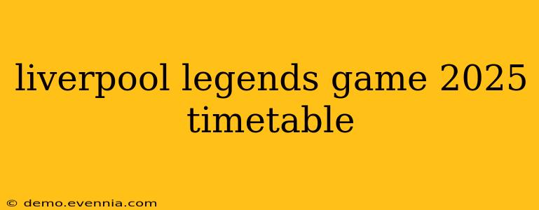 liverpool legends game 2025 timetable