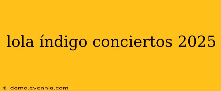 lola índigo conciertos 2025