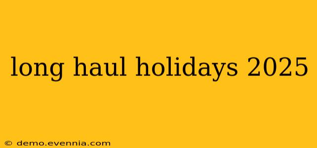 long haul holidays 2025