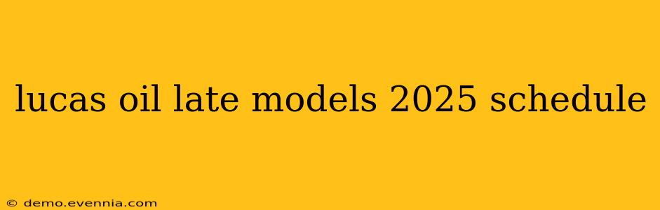 lucas oil late models 2025 schedule