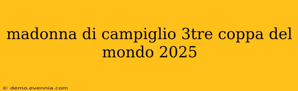 madonna di campiglio 3tre coppa del mondo 2025