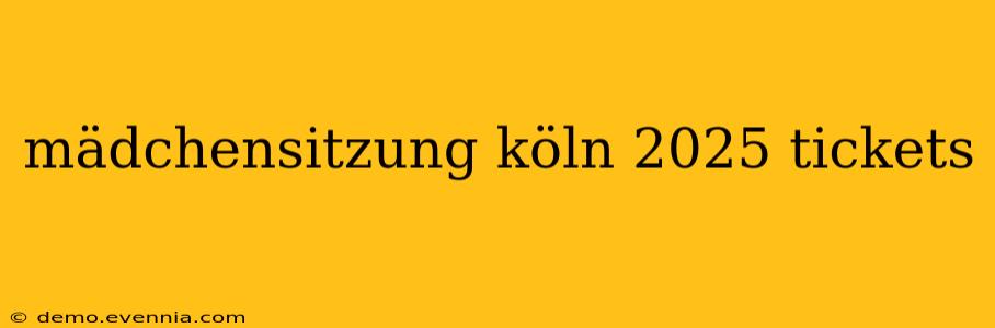 mädchensitzung köln 2025 tickets