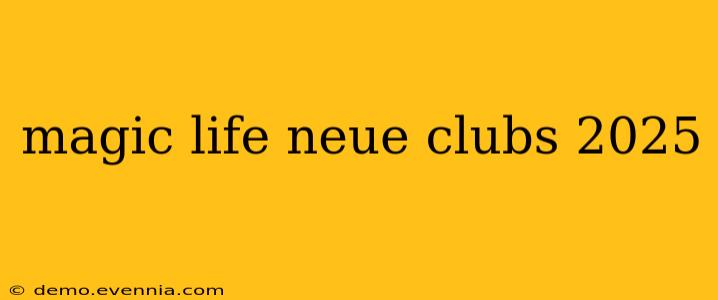 magic life neue clubs 2025