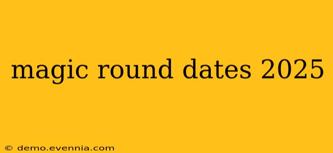 magic round dates 2025