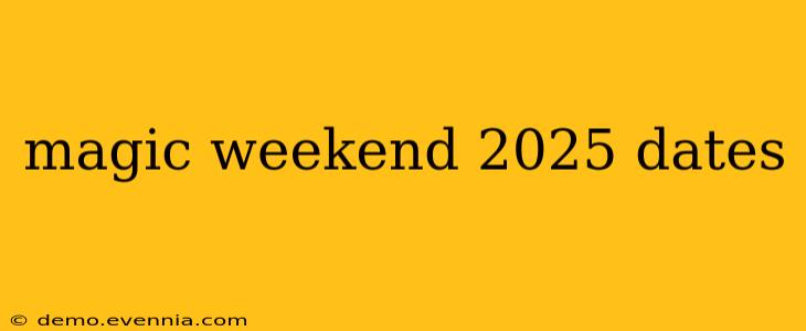 magic weekend 2025 dates