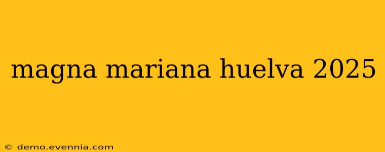 magna mariana huelva 2025